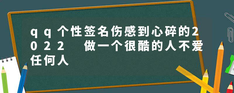 qq个性签名伤感到心碎的2022 做一个很酷的人不爱任何人