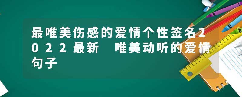 最唯美伤感的爱情个性签名2022最新 唯美动听的爱情句子