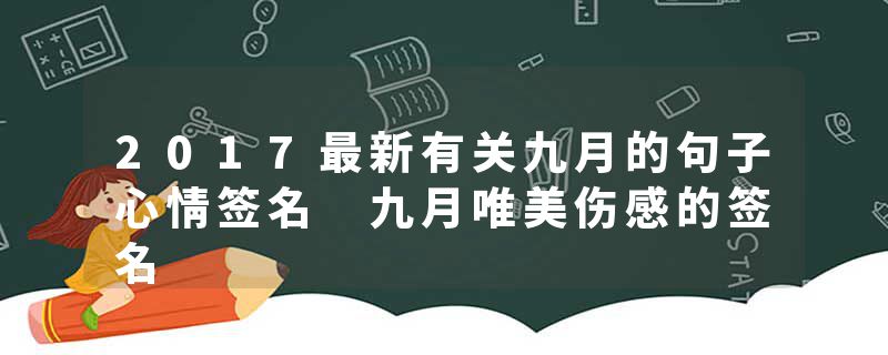 2017最新有关九月的句子心情签名 九月唯美伤感的签名