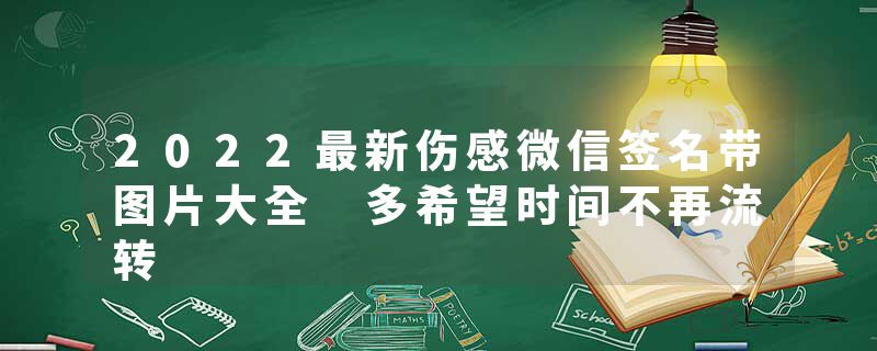 2022最新伤感微信签名带图片大全 多希望时间不再流转
