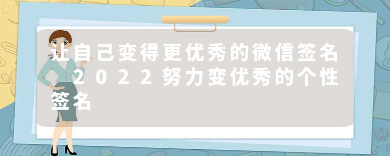 让自己变得更优秀的微信签名 2022努力变优秀的个性签名