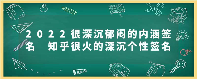 2022很深沉郁闷的内涵签名 知乎很火的深沉个性签名