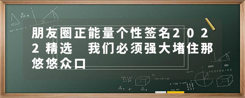 朋友圈正能量个性签名2022精选 我们必须强大堵住那悠悠众口