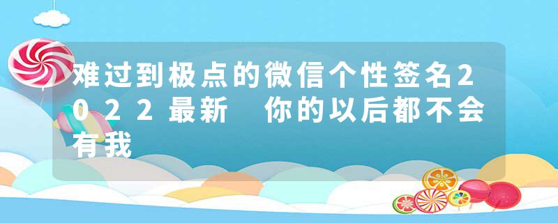 难过到极点的微信个性签名2022最新 你的以后都不会有我