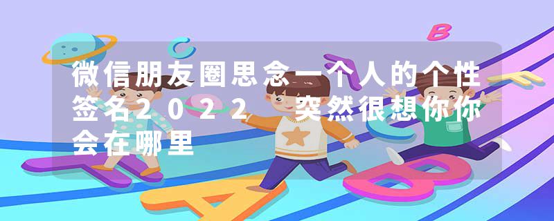 微信朋友圈思念一个人的个性签名2022 突然很想你你会在哪里