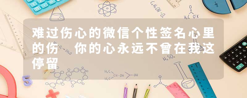 难过伤心的微信个性签名心里的伤 你的心永远不曾在我这停留