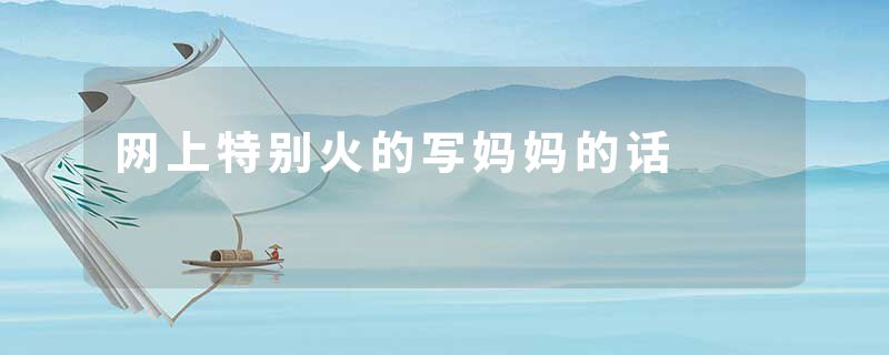网上特别火的写妈妈的话