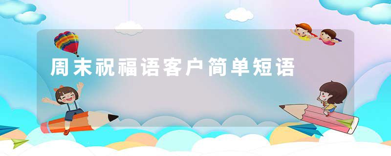 周末祝福语客户简单短语