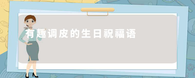 有趣调皮的生日祝福语