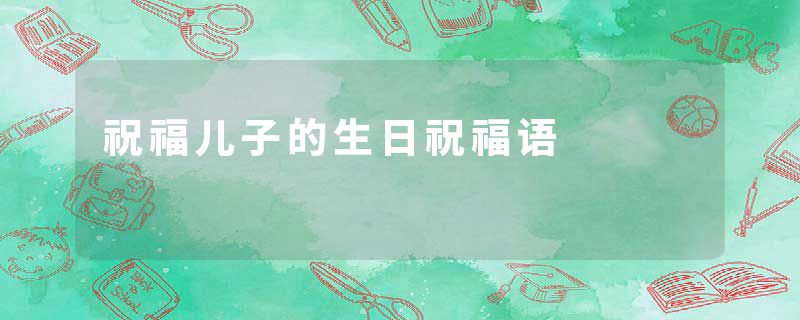 祝福儿子的生日祝福语