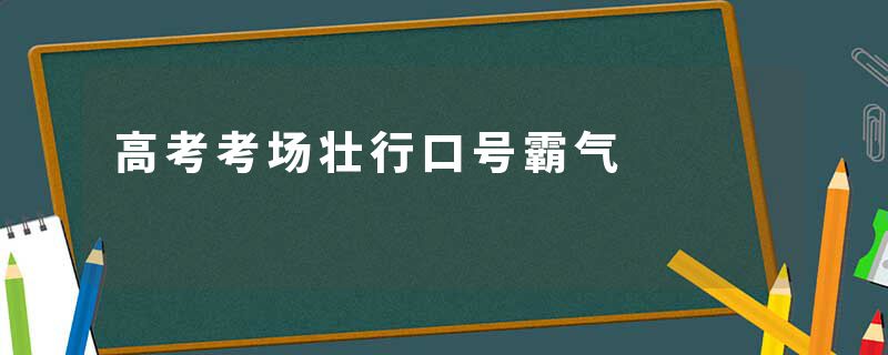 高考考场壮行口号霸气