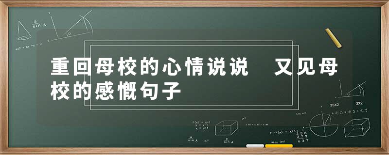 重回母校的心情说说 又见母校的感慨句子