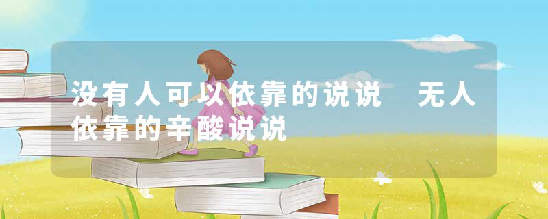 没有人可以依靠的说说 无人依靠的辛酸说说