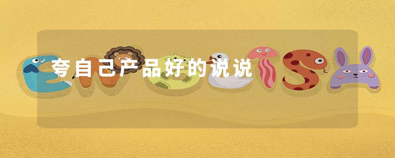 夸自己产品好的说说