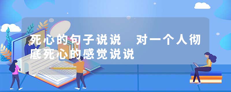 死心的句子说说 对一个人彻底死心的感觉说说