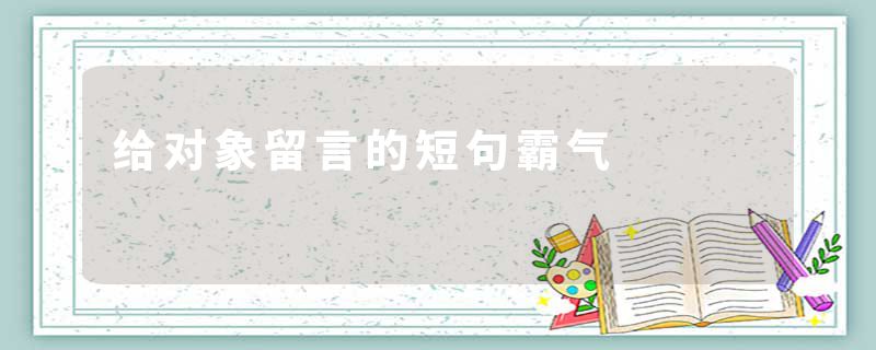 给对象留言的短句霸气