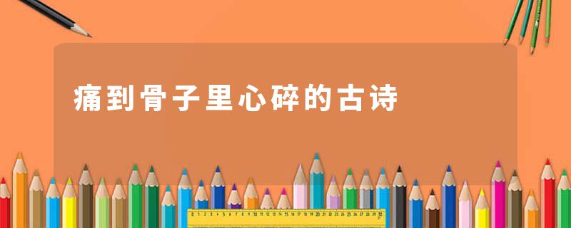 痛到骨子里心碎的古诗