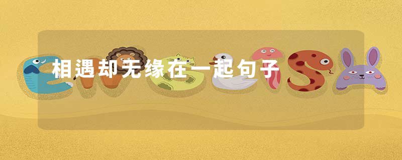 相遇却无缘在一起句子
