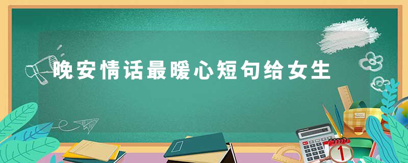 晚安情话最暖心短句给女生