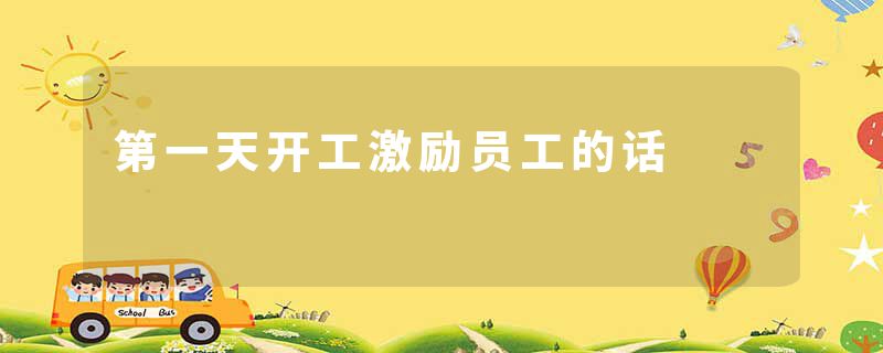 第一天开工激励员工的话