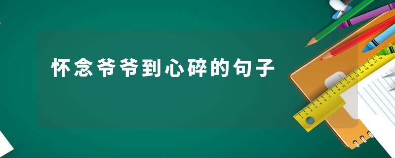 怀念爷爷到心碎的句子