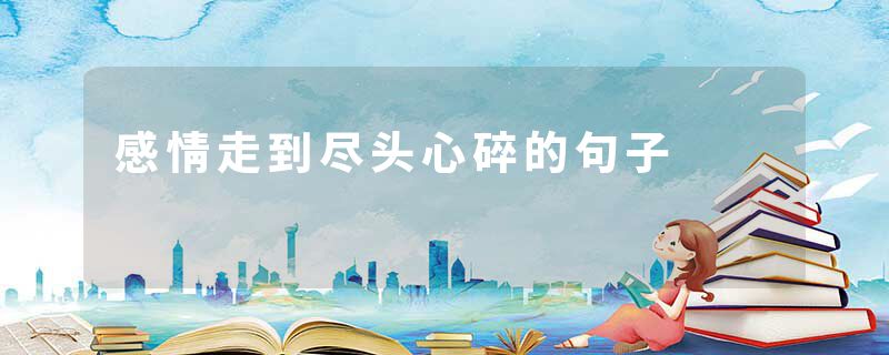 感情走到尽头心碎的句子