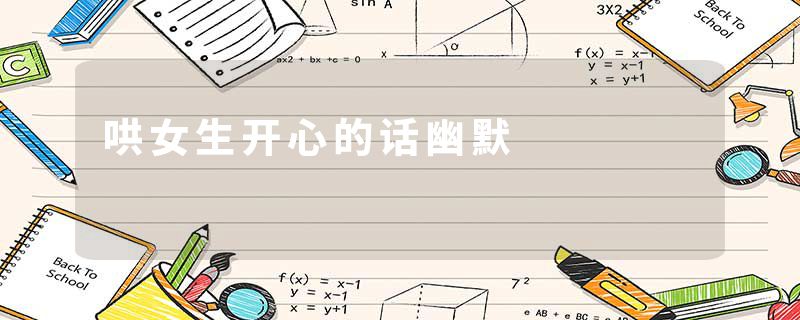 哄女生开心的话幽默