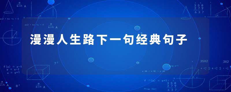 漫漫人生路下一句经典句子