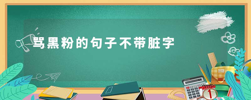 骂黑粉的句子不带脏字