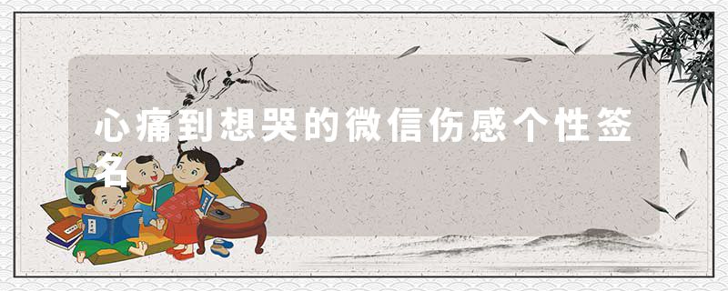 心痛到想哭的微信伤感个性签名