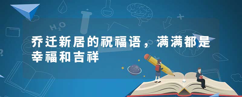 乔迁新居的祝福语，满满都是幸福和吉祥