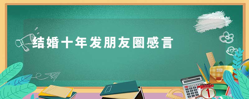 结婚十年发朋友圈感言