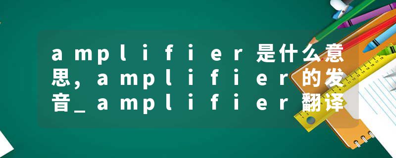 amplifier是什么意思,amplifier的发音_amplifier翻译 无线通信 | 功率放大器Power Amplifier的概念、作用、种类、参数及选型