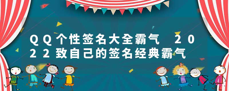 QQ个性签名大全霸气 2022致自己的签名经典霸气