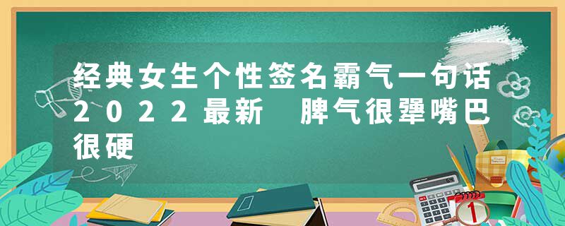 经典女生个性签名霸气一句话2022最新 脾气很犟嘴巴很硬