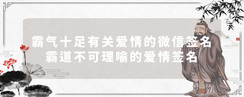 霸气十足有关爱情的微信签名 霸道不可理喻的爱情签名