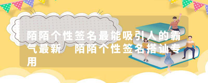 陌陌个性签名最能吸引人的霸气最新 陌陌个性签名搭讪专用