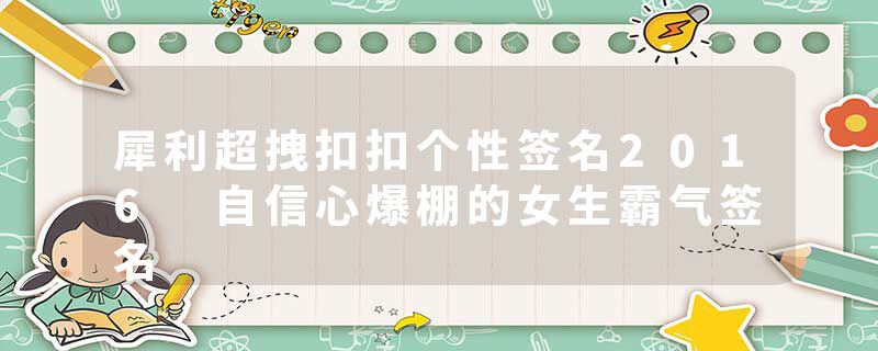 犀利超拽扣扣个性签名2016 自信心爆棚的女生霸气签名