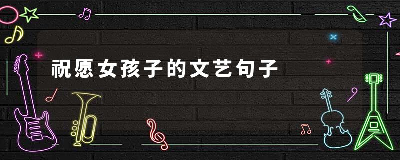 祝愿女孩子的文艺句子