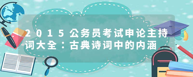 2015公务员考试申论主持词大全：古典诗词中的内涵