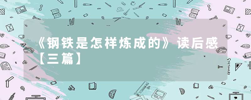 《钢铁是怎样炼成的》读后感【三篇】