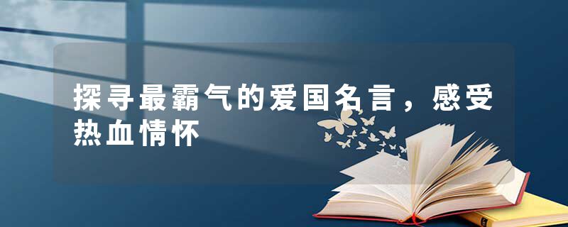 探寻最霸气的爱国名言，感受热血情怀