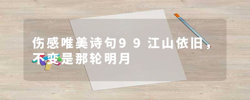 伤感唯美诗句99江山依旧，不变是那轮明月