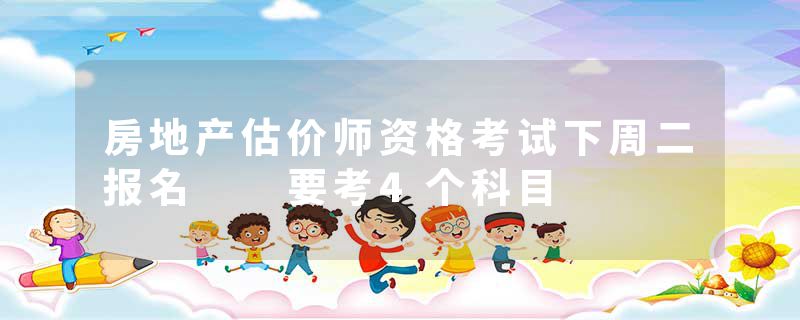 房地产估价师资格考试下周二报名  要考4个科目