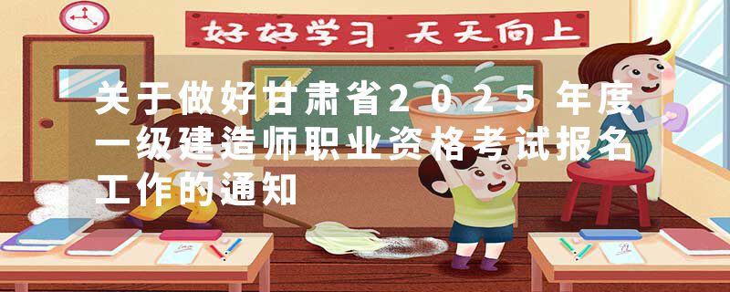 关于做好甘肃省2025年度一级建造师职业资格考试报名工作的通知
