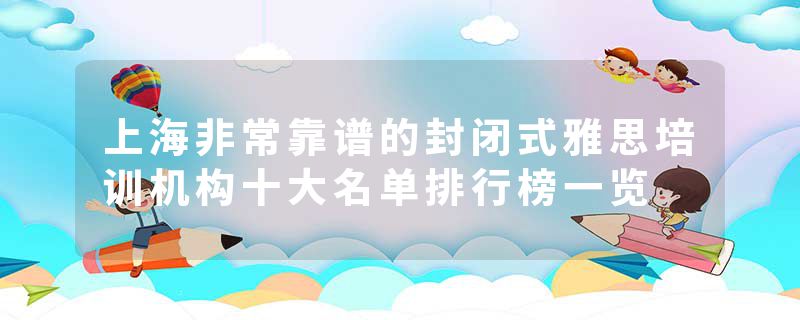上海非常靠谱的封闭式雅思培训机构十大名单排行榜一览
