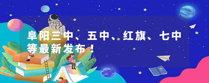 阜阳三中、五中、红旗、七中等最新发布！