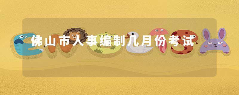 佛山市人事编制几月份考试