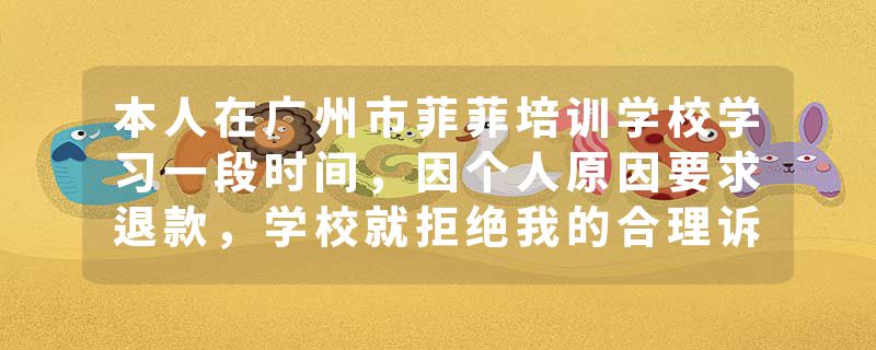 本人在广州市菲菲培训学校学习一段时间，因个人原因要