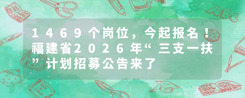 1469个岗位，今起报名！福建省2026年“三支一扶”计划招募公告来了